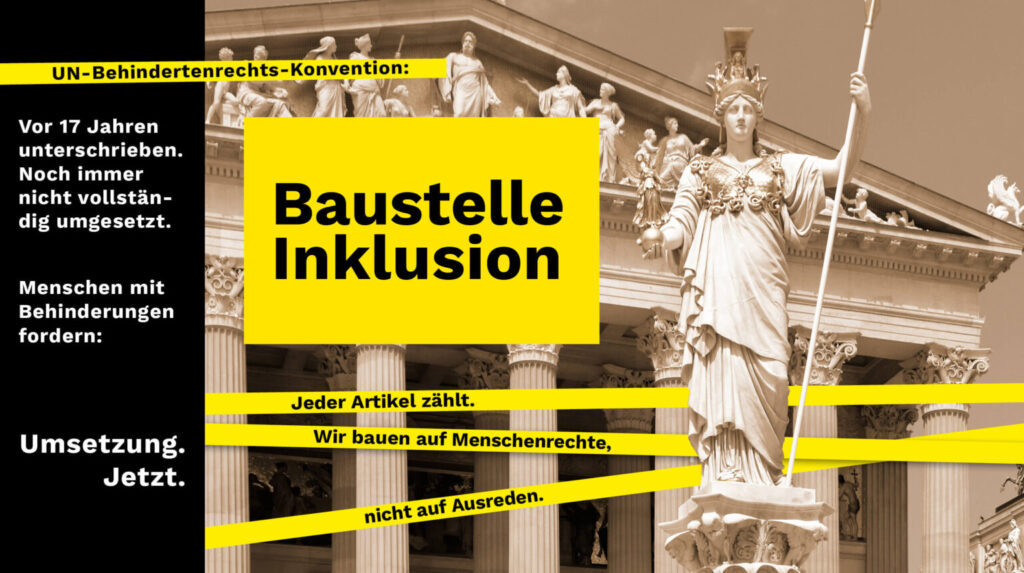 Plakat zur Aktion Baustelle Inklusion mit dem Parlament im Hintergrund, der großen Pallas Athene Statue davor und gelben Absperrband-Grafiken um die Säulen des Parlaments, auf denen in schwarzer Schrift zu lesen ist: Baustelle Inklusion, Jeder Artikel zählt, wir bauen auf Menschenrechte, nicht auf Ausreden.
